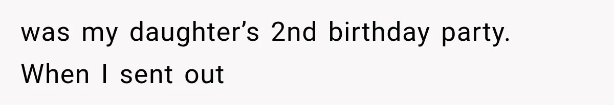 was my daughter’s 2nd birthday party. When I sent out