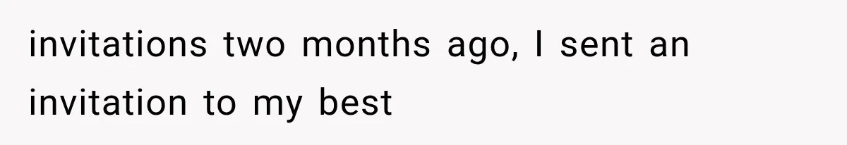 invitations two months ago, I sent an invitation to my best