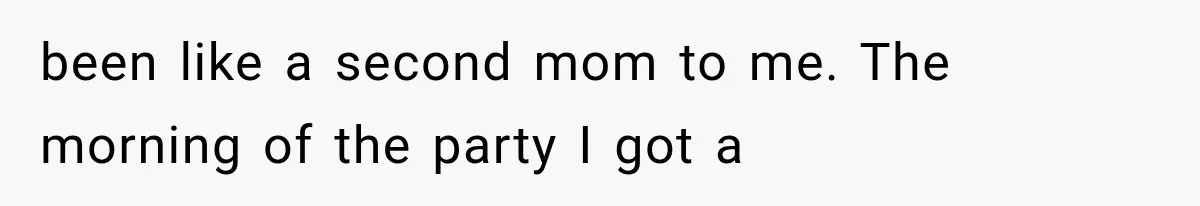 been like a second mom to me. The morning of the party I got a