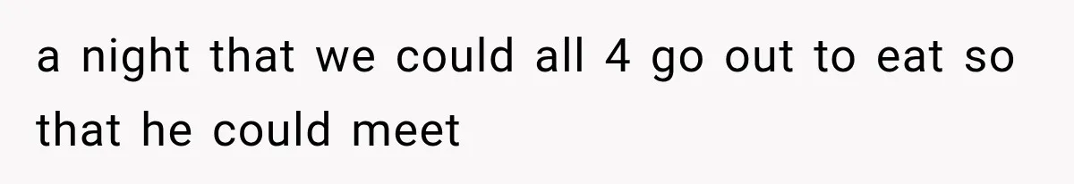 a night that we could all 4 go out to eat so that he could meet