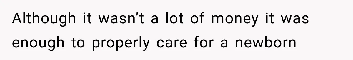 Although it wasn’t a lot of money it was enough to properly care for a newborn