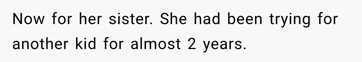 Now for her sister. She had been trying for another kid for almost 2 years.