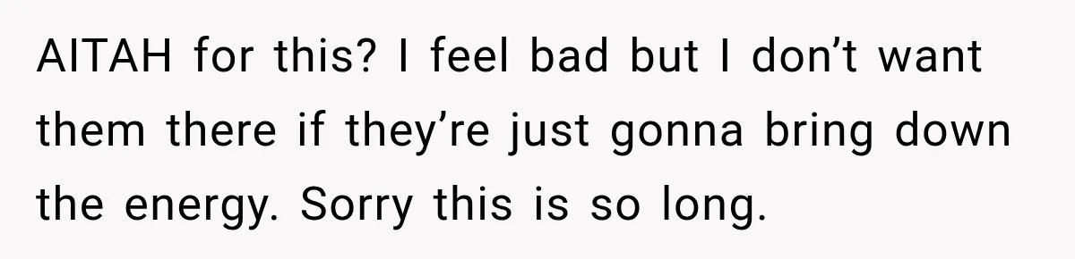 AITAH for this? I feel bad but I don’t want them there if they’re just gonna bring down the energy. Sorry this is so long.