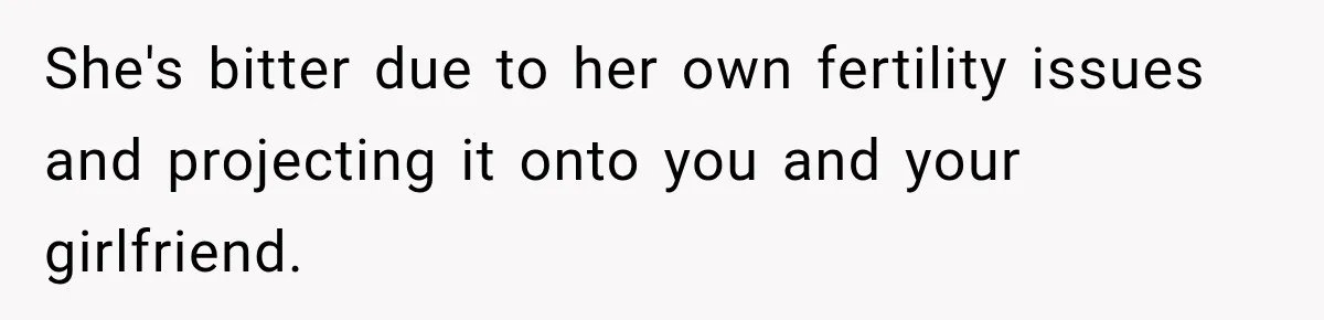 She's bitter due to her own fertility issues and projecting it onto you and your girlfriend.