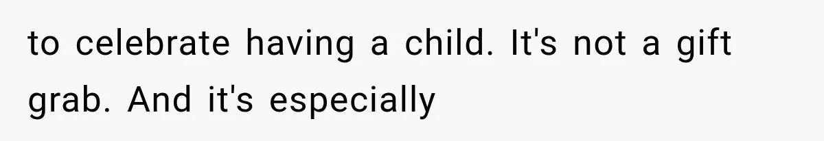 to celebrate having a child. It's not a gift grab. And it's especially
