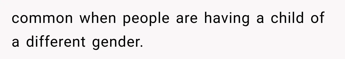 common when people are having a child of a different gender.