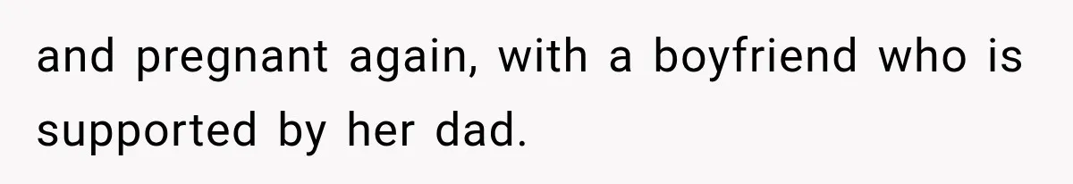 and pregnant again, with a boyfriend who is supported by her dad.