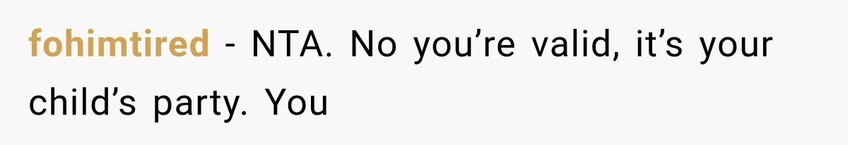 fohimtired − NTA. No you’re valid, it’s your child’s party. You