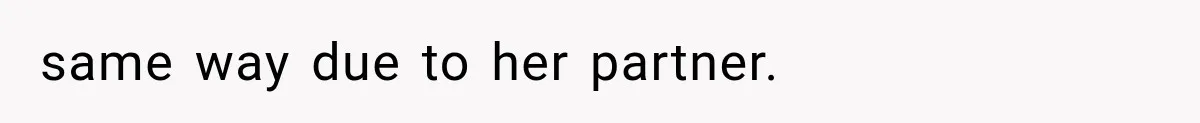 same way due to her partner.