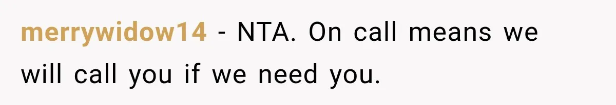 merrywidow14 − NTA. On call means we will call you if we need you.
