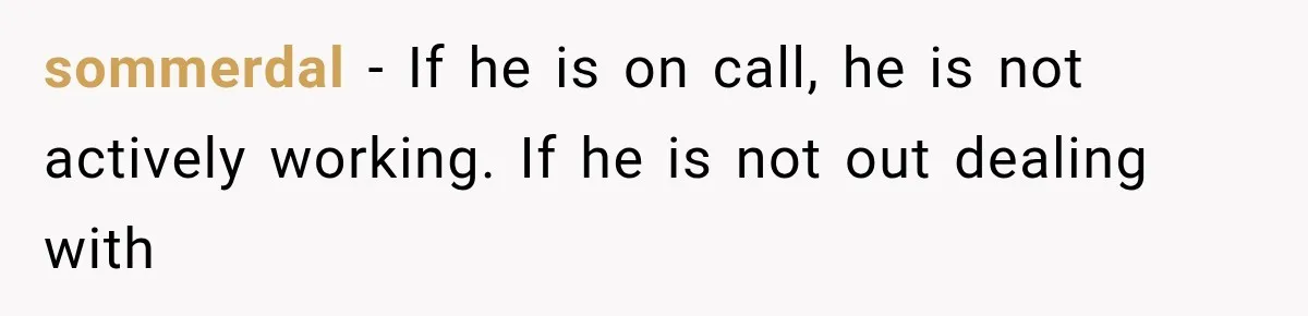 sommerdal − If he is on call, he is not actively working. If he is not out dealing with