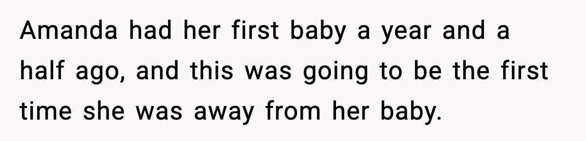 Amanda had her first baby a year and a half ago, and this was going to be the first time she was away from her baby.
