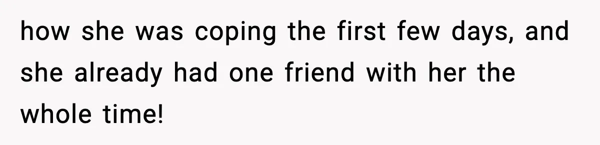 how she was coping the first few days, and she already had one friend with her the whole time!