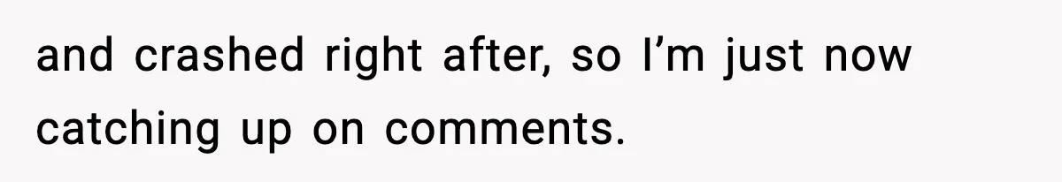 and crashed right after, so I’m just now catching up on comments.