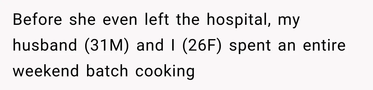 Before she even left the hospital, my husband (31M) and I (26F) spent an entire weekend batch cooking