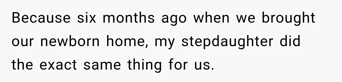 Because six months ago when we brought our newborn home, my stepdaughter did the exact same thing for us.