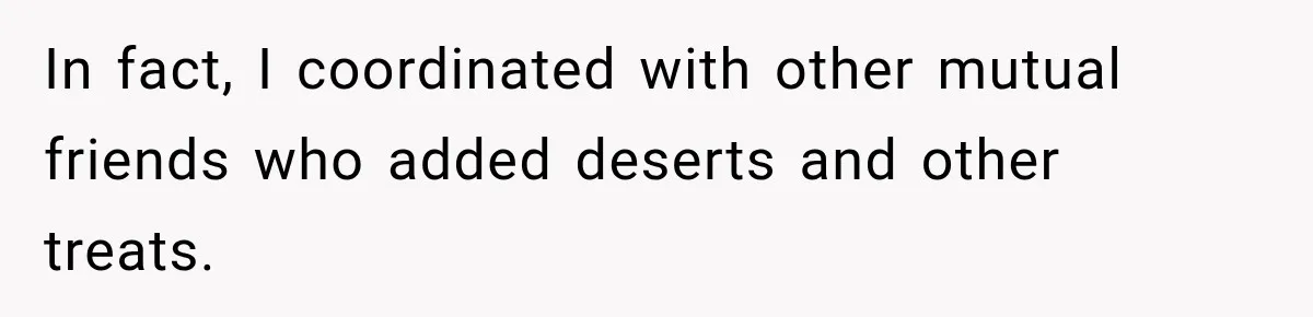In fact, I coordinated with other mutual friends who added deserts and other treats.