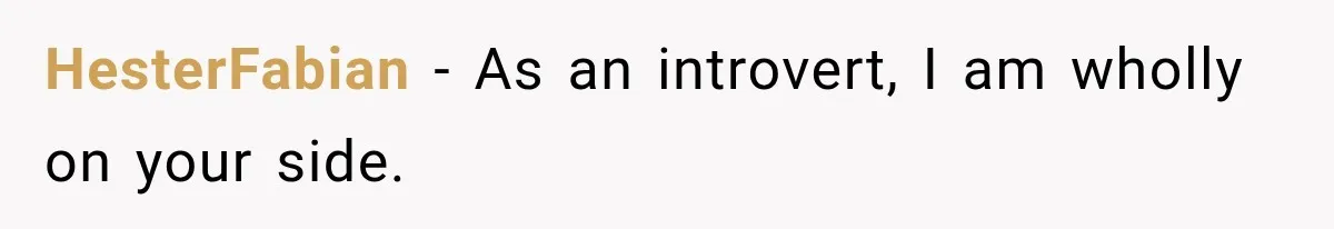 HesterFabian − As an introvert, I am wholly on your side.