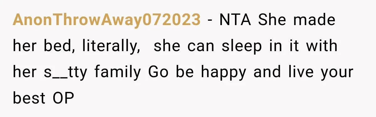 AnonThrowAway072023 − NTA She made her bed, literally,  she can sleep in it with her s__tty family Go be happy and live your best OP