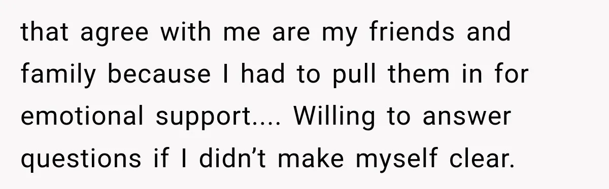 that agree with me are my friends and family because I had to pull them in for emotional support.... Willing to answer questions if I didn’t make myself clear.