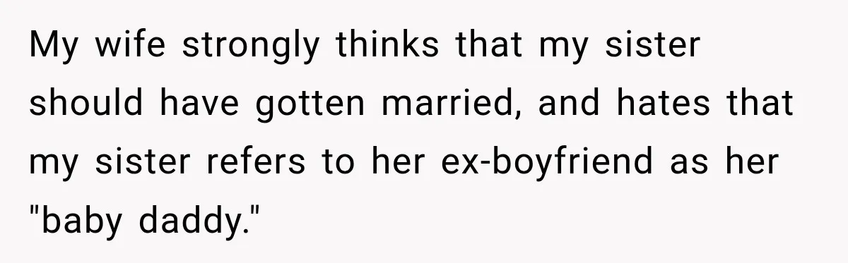 My wife strongly thinks that my sister should have gotten married, and hates that my sister refers to her ex-boyfriend as her "baby daddy."
