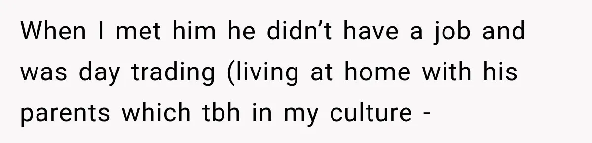 She Thought They Were Building a Future Together. Then He Handed Her a List of Improvements. When I met him he didn’t have a job and was day trading (living at home with his parents which tbh in my culture -