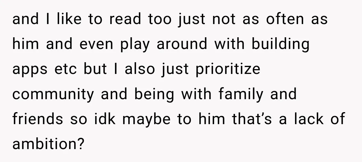 She Thought They Were Building a Future Together. Then He Handed Her a List of Improvements. and I like to read too just not as often as him and even play around with building apps etc but I also just prioritize community and being with family...