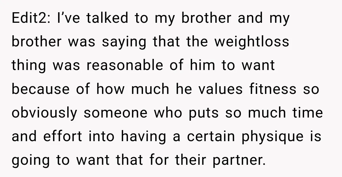 She Thought They Were Building a Future Together. Then He Handed Her a List of Improvements. Edit2: I’ve talked to my brother and my brother was saying that the weightloss thing was reasonable of him to want because of how much he values fitness so obviously...