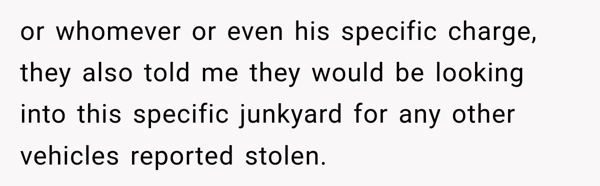 She Had His Dream Car Hauled to a Scrap Yard While He Was Away. He Took Her to Court Instead. or whomever or even his specific charge, they also told me they would be looking into this specific junkyard for any other vehicles reported stolen.