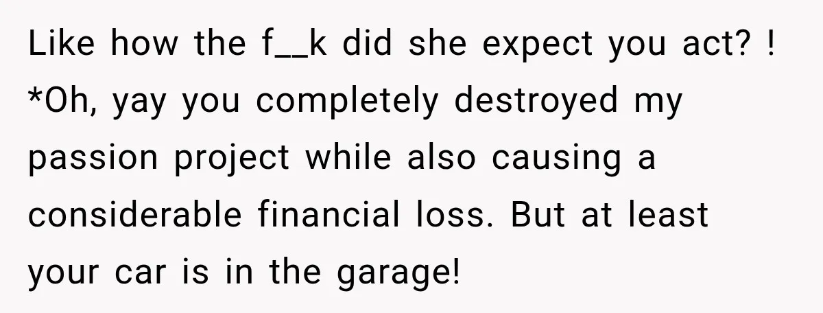 She Had His Dream Car Hauled to a Scrap Yard While He Was Away. He Took Her to Court Instead. Like how the f__k did she expect you act? ! *Oh, yay you completely destroyed my passion project while also causing a considerable financial loss. But at least your car...