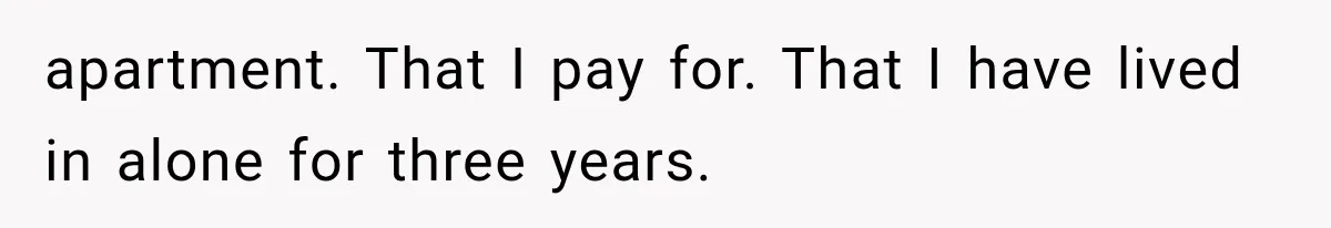 Boyfriend’s Mom Shows Up Unannounced To Inspect Woman's Apartment And Demands House Rules Before He Moves In apartment. That I pay for. That I have lived in alone for three years.