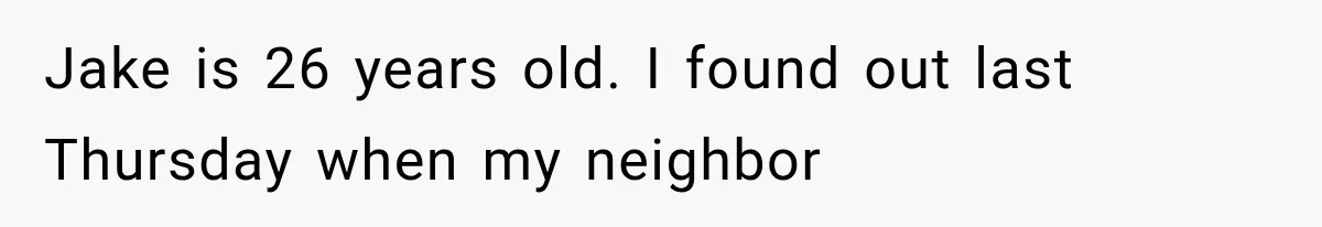 Boyfriend’s Mom Shows Up Unannounced To Inspect Woman's Apartment And Demands House Rules Before He Moves In Jake is 26 years old. I found out last Thursday when my neighbor
