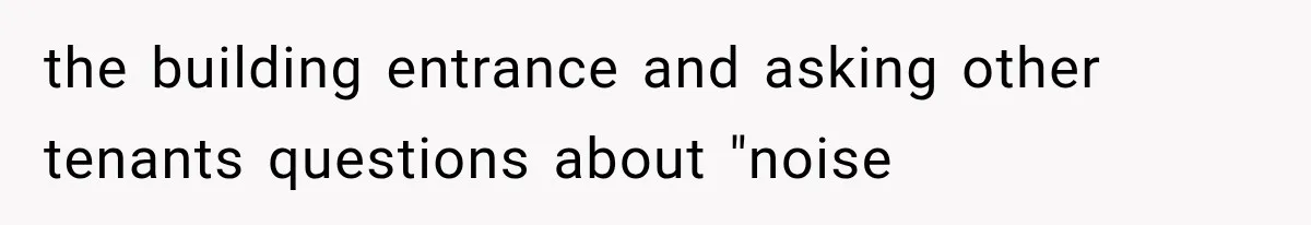 Boyfriend’s Mom Shows Up Unannounced To Inspect Woman's Apartment And Demands House Rules Before He Moves In the building entrance and asking other tenants questions about "noise