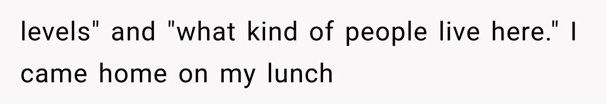 Boyfriend’s Mom Shows Up Unannounced To Inspect Woman's Apartment And Demands House Rules Before He Moves In levels" and "what kind of people live here." I came home on my lunch