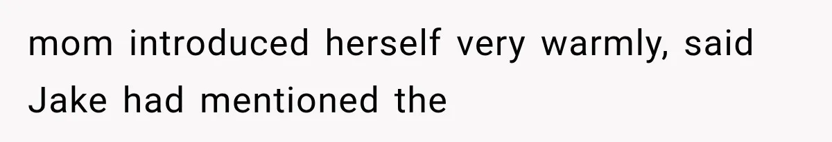 Boyfriend’s Mom Shows Up Unannounced To Inspect Woman's Apartment And Demands House Rules Before He Moves In mom introduced herself very warmly, said Jake had mentioned the