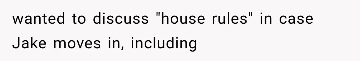 Boyfriend’s Mom Shows Up Unannounced To Inspect Woman's Apartment And Demands House Rules Before He Moves In wanted to discuss "house rules" in case Jake moves in, including