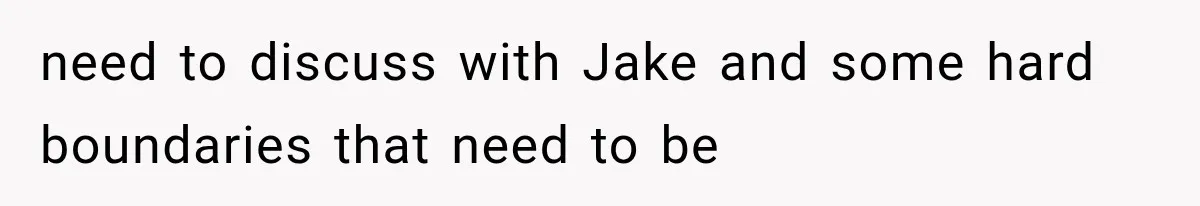 Boyfriend’s Mom Shows Up Unannounced To Inspect Woman's Apartment And Demands House Rules Before He Moves In need to discuss with Jake and some hard boundaries that need to be
