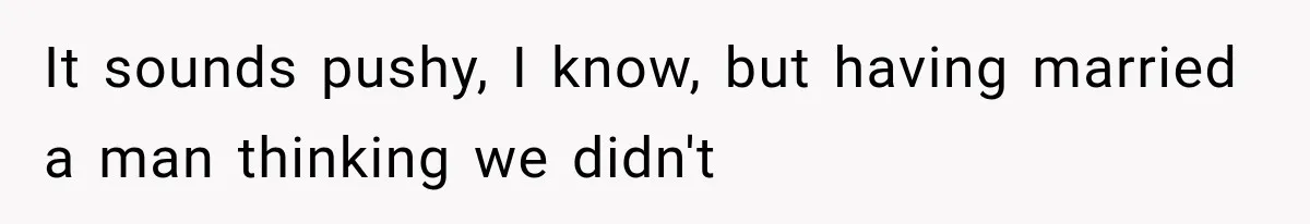 Boyfriend’s Mom Shows Up Unannounced To Inspect Woman's Apartment And Demands House Rules Before He Moves In It sounds pushy, I know, but having married a man thinking we didn't