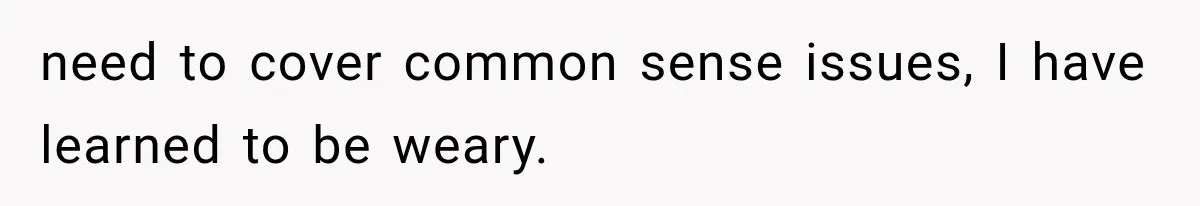 Boyfriend’s Mom Shows Up Unannounced To Inspect Woman's Apartment And Demands House Rules Before He Moves In need to cover common sense issues, I have learned to be weary.