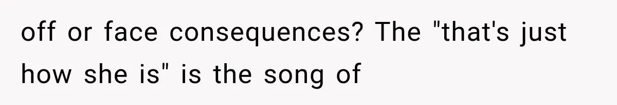 Boyfriend’s Mom Shows Up Unannounced To Inspect Woman's Apartment And Demands House Rules Before He Moves In off or face consequences? The "that's just how she is" is the song of