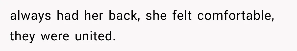 Boyfriend’s Mom Shows Up Unannounced To Inspect Woman's Apartment And Demands House Rules Before He Moves In always had her back, she felt comfortable, they were united.