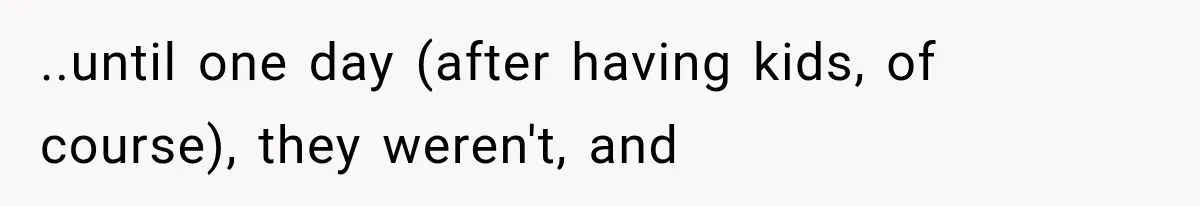 Boyfriend’s Mom Shows Up Unannounced To Inspect Woman's Apartment And Demands House Rules Before He Moves In ..until one day (after having kids, of course), they weren't, and
