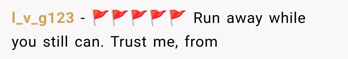 Boyfriend’s Mom Shows Up Unannounced To Inspect Woman's Apartment And Demands House Rules Before He Moves In l_v_g123 − 🚩🚩🚩🚩🚩 Run away while you still can. Trust me, from