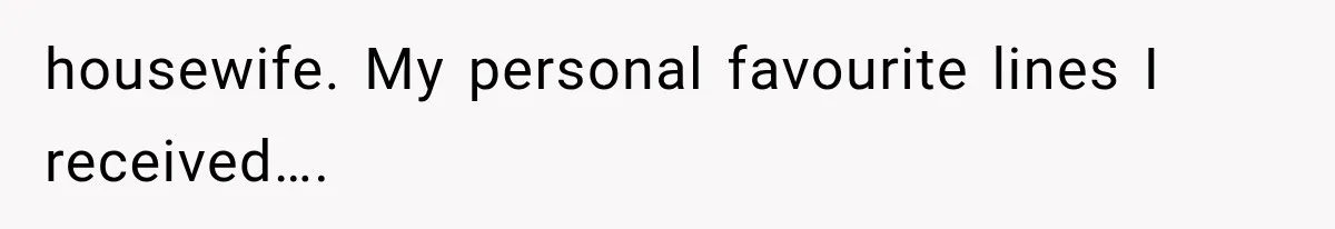 Boyfriend’s Mom Shows Up Unannounced To Inspect Woman's Apartment And Demands House Rules Before He Moves In housewife. My personal favourite lines I received….