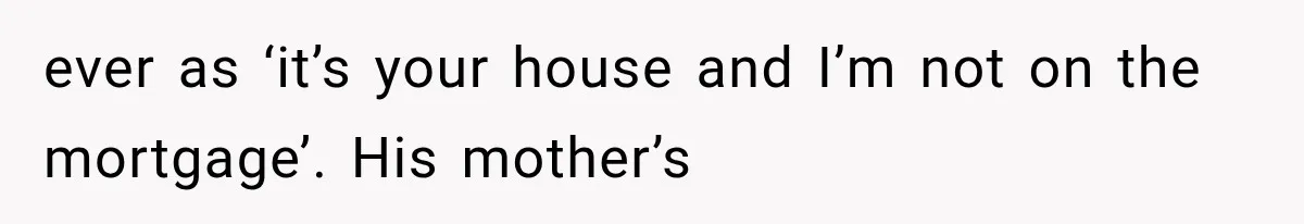 Boyfriend’s Mom Shows Up Unannounced To Inspect Woman's Apartment And Demands House Rules Before He Moves In ever as ‘it’s your house and I’m not on the mortgage’. His mother’s