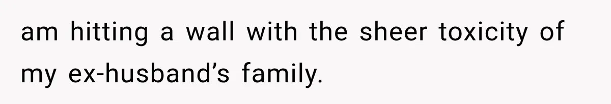 Ex-Husband’s Mom Calls Him “Daddy” When Talking About Their Dog And Refers To Herself As His Wife In The Hospital am hitting a wall with the sheer toxicity of my ex-husband’s family.