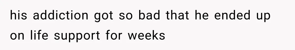Ex-Husband’s Mom Calls Him “Daddy” When Talking About Their Dog And Refers To Herself As His Wife In The Hospital his addiction got so bad that he ended up on life support for weeks