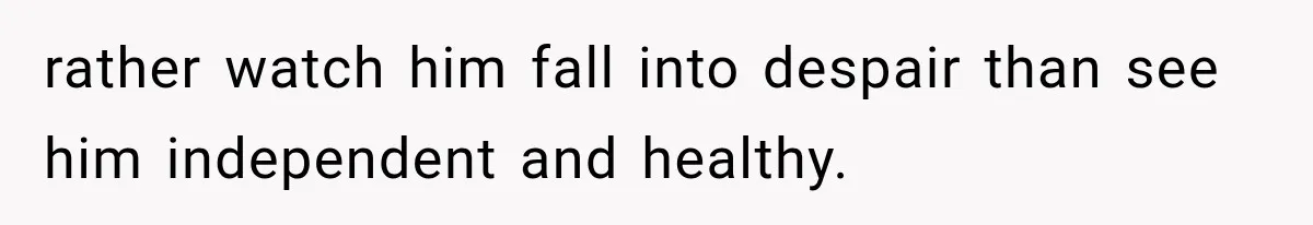 Ex-Husband’s Mom Calls Him “Daddy” When Talking About Their Dog And Refers To Herself As His Wife In The Hospital rather watch him fall into despair than see him independent and healthy.
