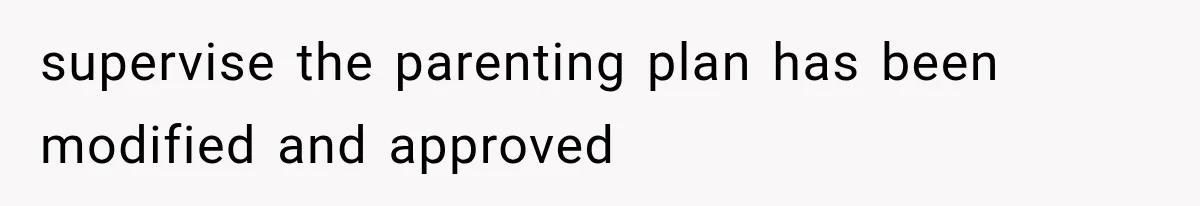 Ex-Husband’s Mom Calls Him “Daddy” When Talking About Their Dog And Refers To Herself As His Wife In The Hospital supervise the parenting plan has been modified and approved
