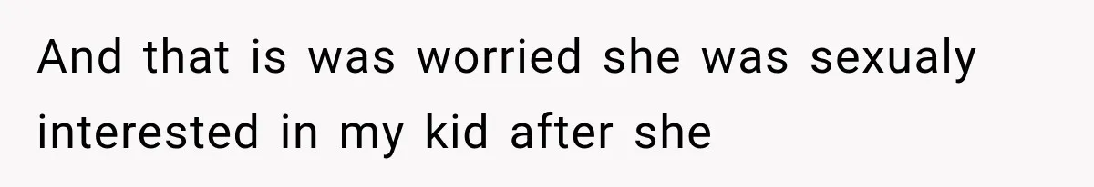 Ex-Husband’s Mom Calls Him “Daddy” When Talking About Their Dog And Refers To Herself As His Wife In The Hospital And that is was worried she was sexualy interested in my kid after she